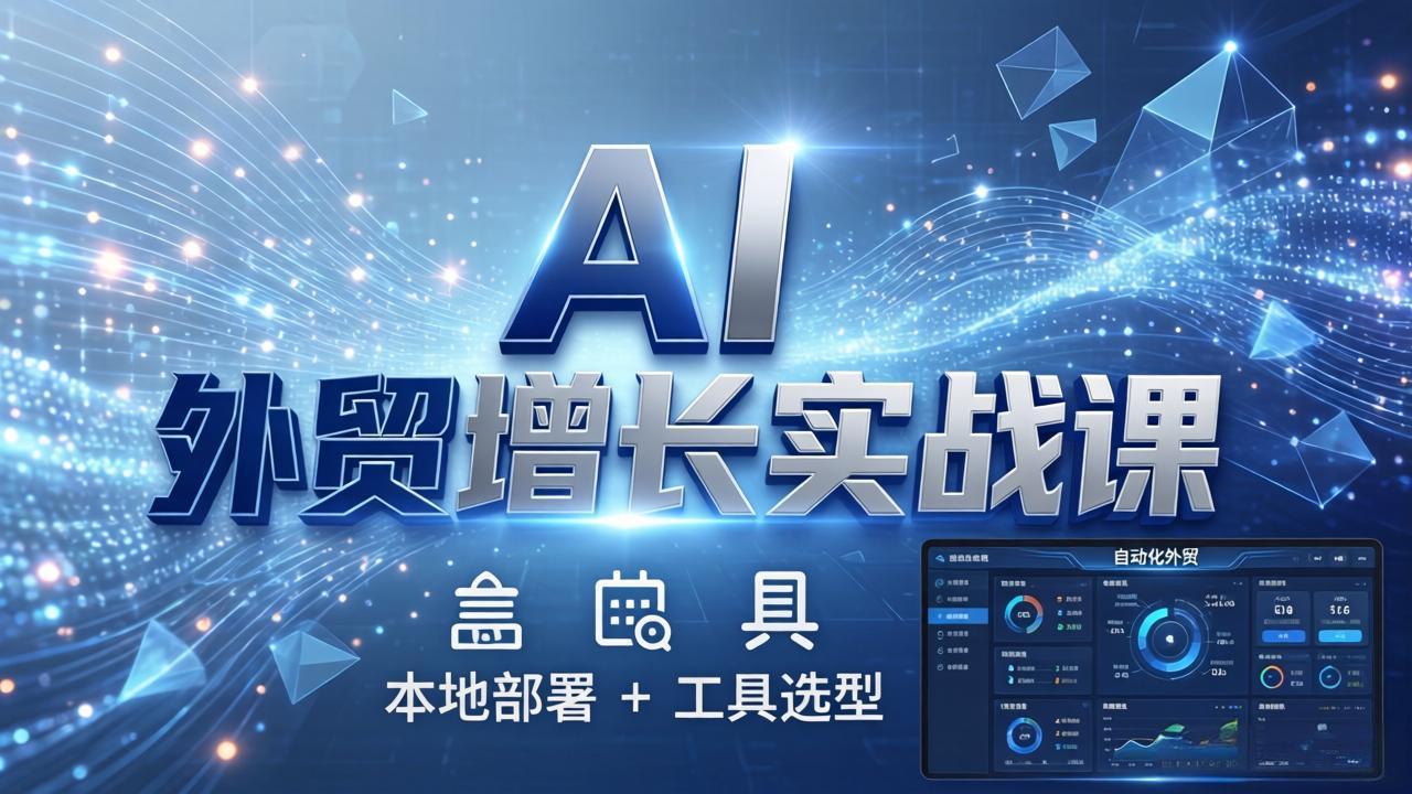 (17784期)AI 外贸增长实战课:本地部署 + 工具选型,一站式搭建可落地自动化外贸系统 (17784期)AI 外贸增长实战课:本地部署 + 工具选型,一站式搭建可落地自动化外贸系统
