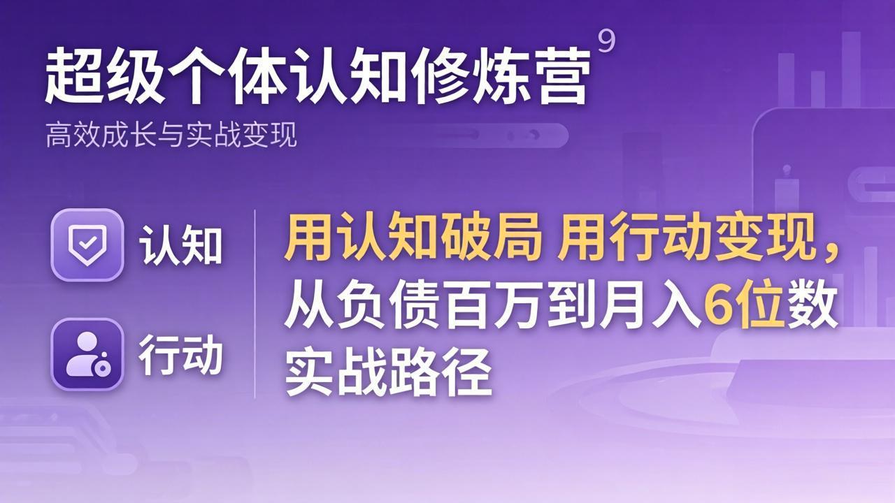 (17854期)超级个体认知修炼营:用认知破局用行动变现,从负债百万到月入6位数实战路径 (17854期)超级个体认知修炼营:用认知破局用行动变现,从负债百万到月入6位数实战路径