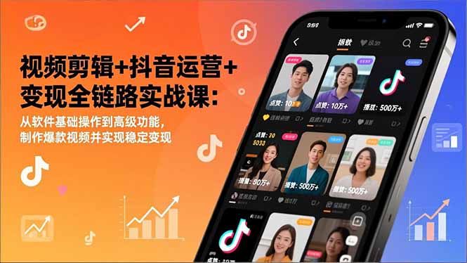 （17010期）视频剪辑+抖音运营+变现全链路实战课：从软件基础操作到高级功能，制作爆款视频并实现稳定变现