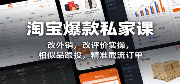 淘宝爆款私家课：改外销，改评价实操，相似品跟投，精准截流订单