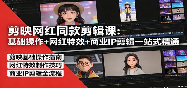 剪映网红同款剪辑课：基础操作+网红特效+商业IP剪辑一站式精通