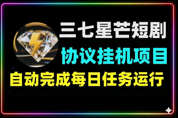 三七星芒短剧协议挂机项目