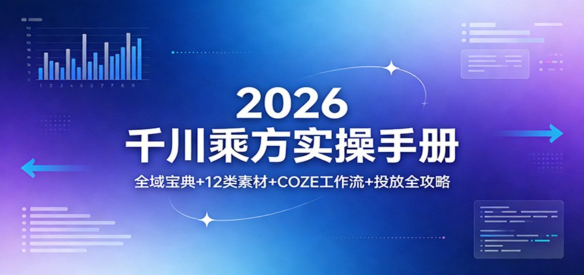 2026千川乘方实操手册：全域宝典+12类素材+COZE工作流+投放全攻略