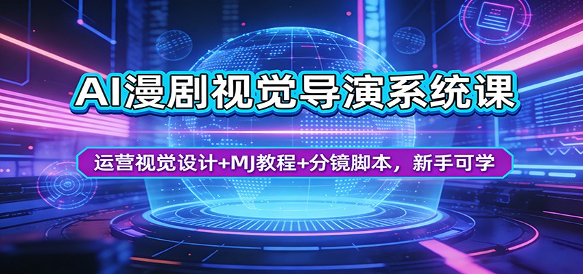 AI漫剧视觉导演系统课：运营视觉设计+MJ教程+分镜脚本，新手可学+