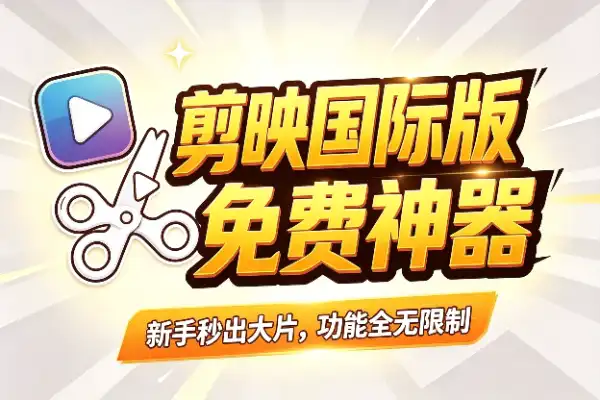 剪映国际版，剪辑新手也能快速出片的免费神器