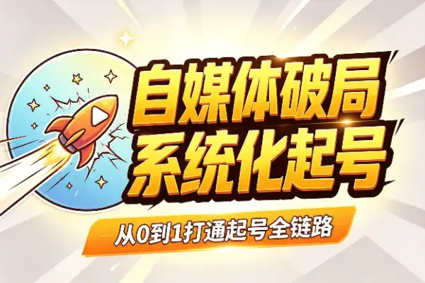 自媒体破局：系统化起号与爆款打造